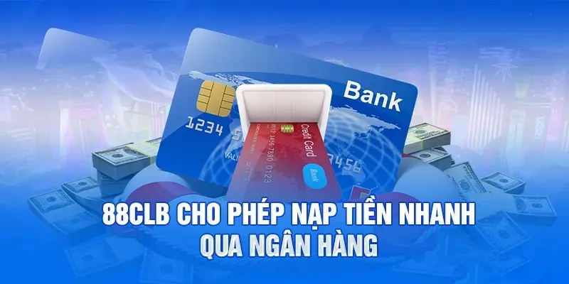 Không lo rủi ro bằng nạp tiền 88Clb qua ngân hàng